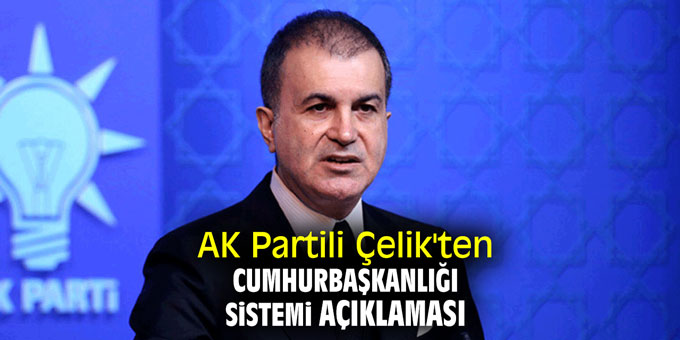 AK Partili Çelik'ten Cumhurbaşkanlığı Sistemi açıklaması