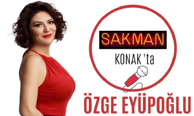 ÖZGE EYÜPOĞLU SAKMAN KONAK'TA SAHNEDE !