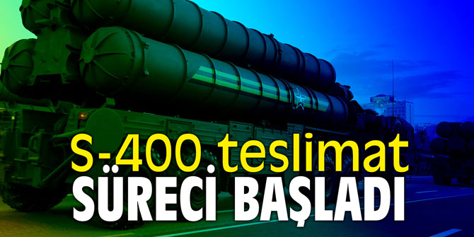 Bakanlık duyurdu: "S-400 teslimat süreci başladı"