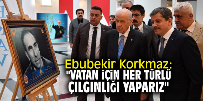 Ebubekir Korkmaz: "Vatan için her türlü çılgınlığı yaparız"