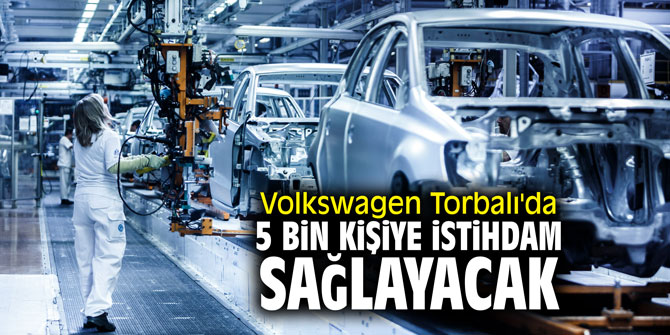 Volkswagen Torbalı'da 5 bin kişiye istihdam sağlayacak