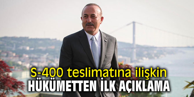 S-400 teslimatına ilişkin hükümetten ilk açıklama