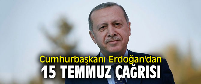 Cumhurbaşkanı Erdoğan'dan 15 Temmuz çağrısı