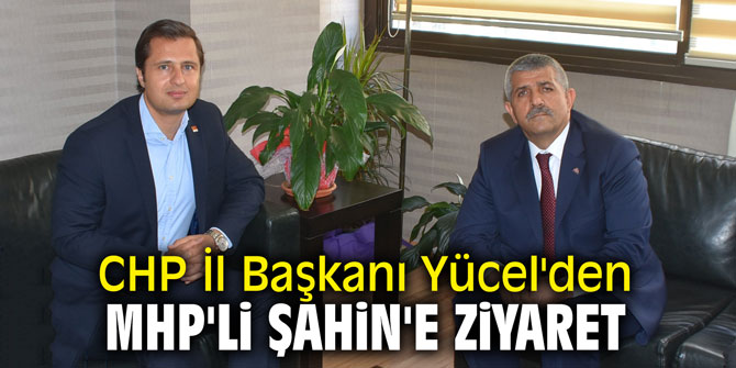 CHP İl Başkanı Yücel'den MHP'li Şahin'e ziyaret