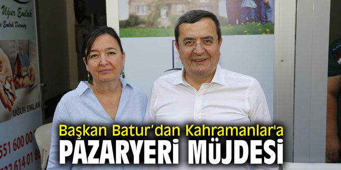 Başkan Batur, Kahramanlar'a pazaryeri müjdesi verdi