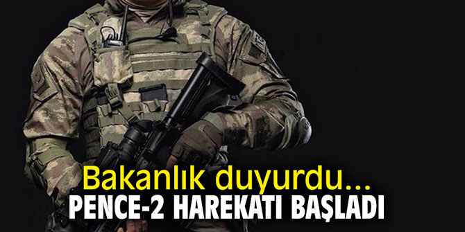 Bakanlık duyurdu... Pence-2 Harekatı başladı