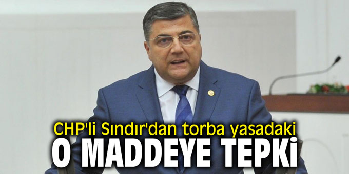 CHP'li Sındır'dan torba yasadaki o maddeye tepki