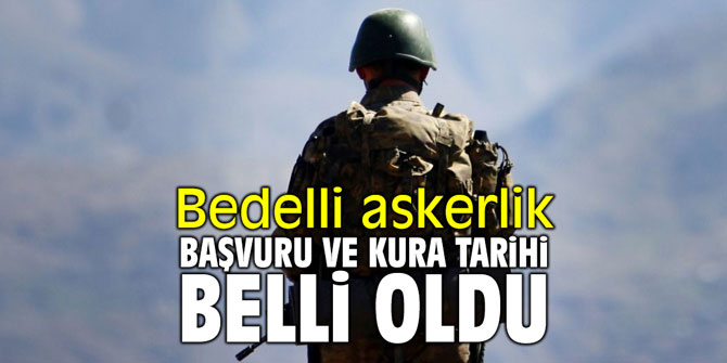 Bedelli askerlik başvuru ve kura tarihi belli oldu