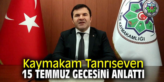 Kaymakam Tanrıseven 15 Temmuz gecesini anlattı