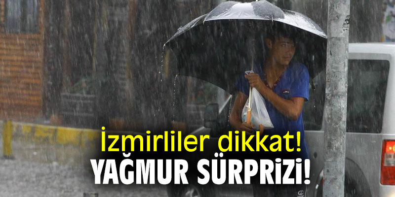 İzmirliler dikkat! Yağmur sürprizi!
