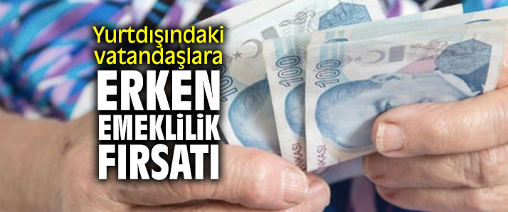 Yurtdışındaki vatandaşlara erken emeklilik fırsatı