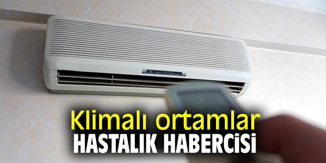 Klimalı ortamlar hastalık habercisi