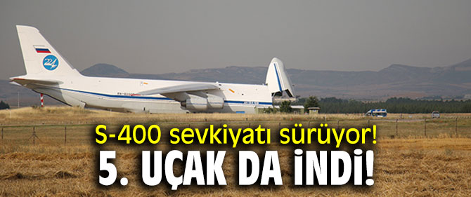 S-400 sevkiyatı sürüyor! 5. uçak da indi!