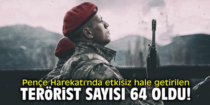 Pençe Harekatı'nda etkisiz hale getirilen terörist sayısı 64 oldu
