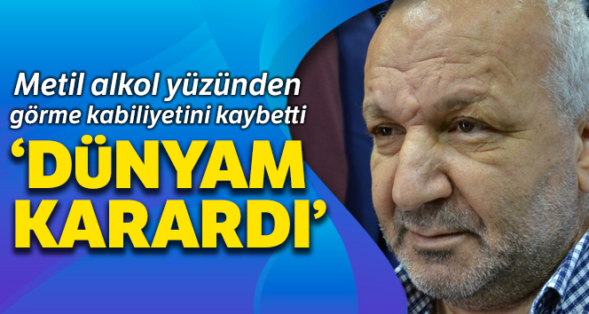Metil alkolden 'Dünyam karardı'