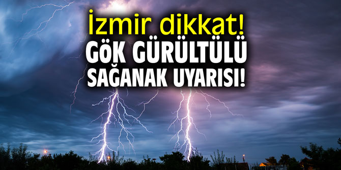 İzmir dikkat! Gök gürültülü sağanak yağış uyarısı!