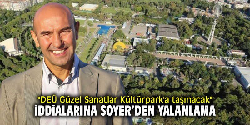 "DEÜ Güzel Sanatlar Kültürpark'a taşınacak" iddialarına Soyer'den yalanlama!