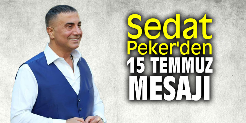 Sedat Peker'den 15 Temmuz mesajı