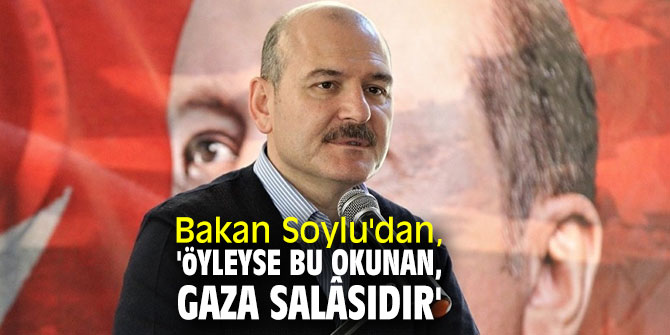 Bakan Soylu'dan, "'Öyleyse bu okunan, Gaza salâsıdır'” 