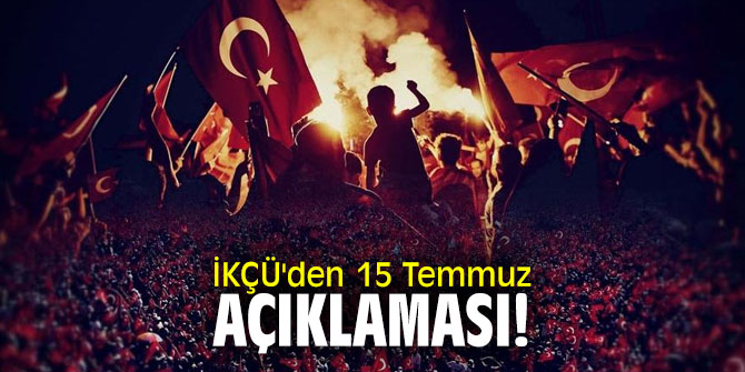 İKÇÜ'den 15 Temmuz açıklaması!
