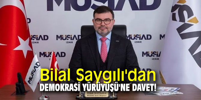 Bilal Saygılı'dan Demokrasi Yürüyüşü'ne davet!