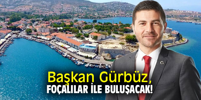 Başkan Gürbüz, Foçalılar ile buluşacak!