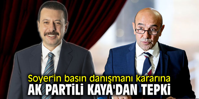 Tunç Soyer'in basın danışmanı kararına AK Partili Kaya'dan tepki