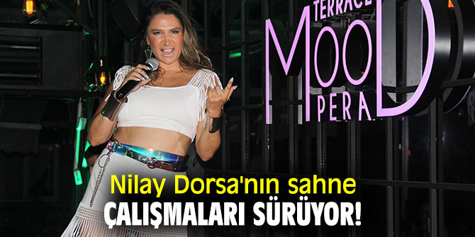 Nilay Dorsa'nın sahne çalışmaları sürüyor!