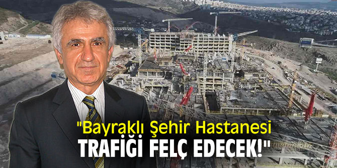 "Bayraklı Şehir Hastanesi trafiği felç edecek!"