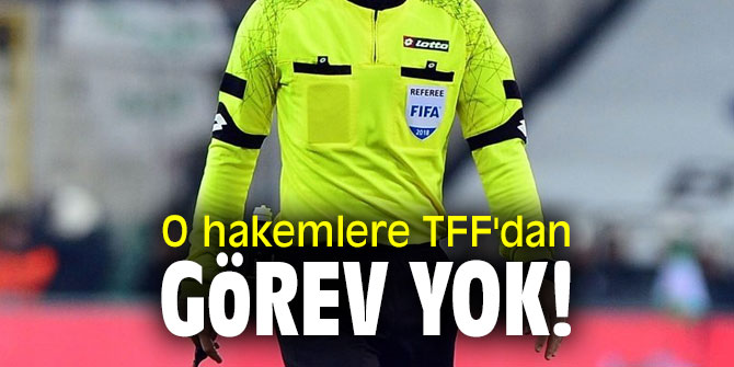 O hakemlere TFF'dan görev yok!