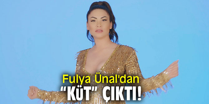 Fulya Ünal'dan “Küt” çıktı!