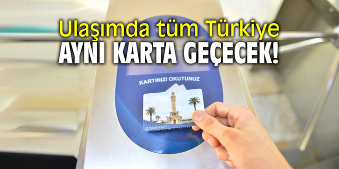Ulaşımda tüm Türkiye aynı karta geçecek!