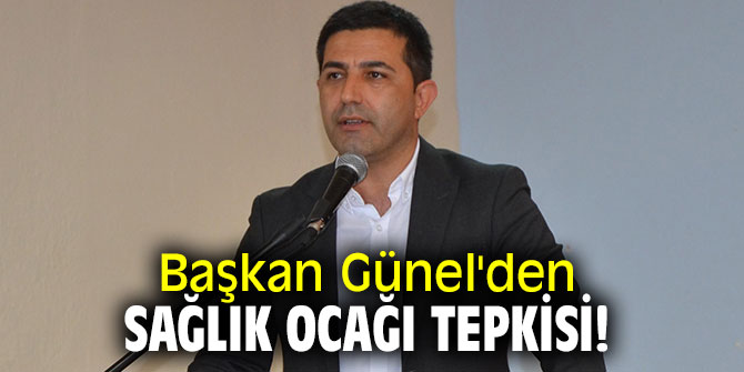 Başkan Günel'den sağlık ocağı tepkisi!