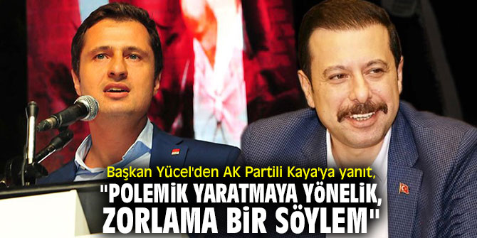 Başkan Yücel'den AK Partili Kaya'ya yanıt, "Polemik yaratmaya yönelik, zorlama bir söylem" 