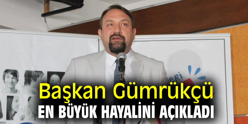 Başkan Gümrükçü en büyük hayalini açıkladı