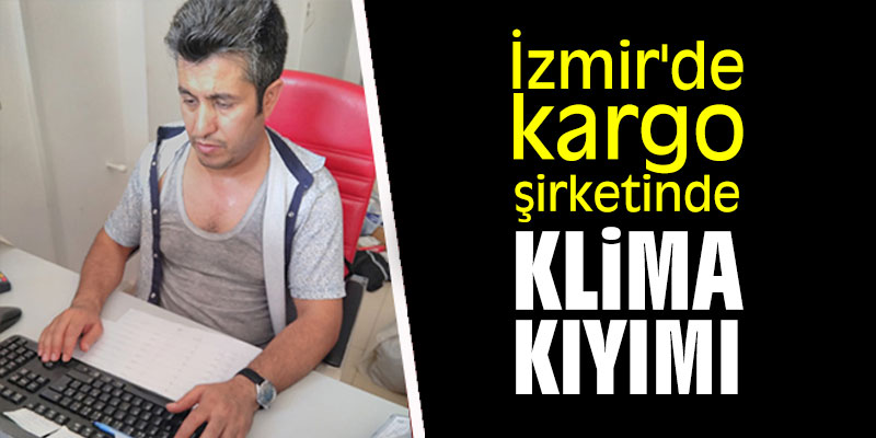 İzmir'de kargo şirketinde klima kıyımı...