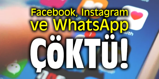 Facebook, Instagram ve WhatsApp çöktü!