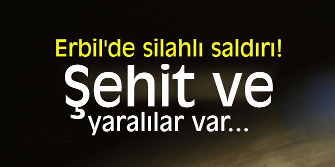 Erbil'de silahlı saldırı! Şehit ve yaralılar var...