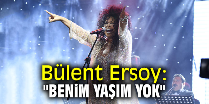 Bülent Ersoy: "Benim yaşım yok"