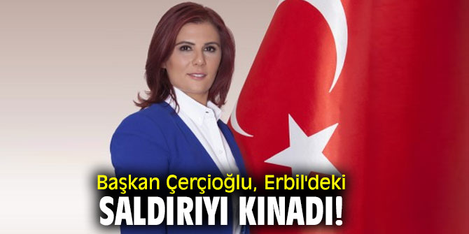 Başkan Çerçioğlu, Erbil'deki saldırıyı kınadı!