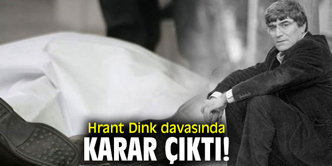 Hrant Dink’in öldürülmesi davasında karar verildi!