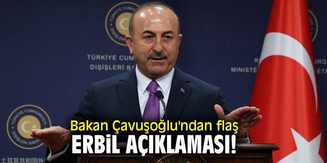 Bakan Çavuşoğlu'ndan flaş Erbil açıklaması!