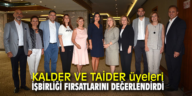 KALDER VE TAİDER üyeleri bir araya geldi
