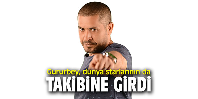 Gururbey, dünya starlarının da takibine girdi