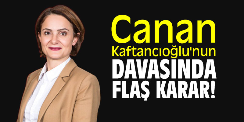 Canan Kaftancıoğlu'nun davasında flaş karar!