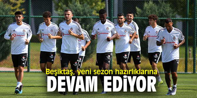Beşiktaş, yeni sezon hazırlıklarına devam ediyor