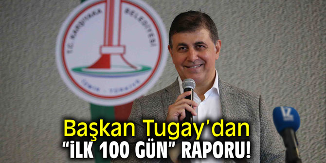 Başkan Tugay ilk 100 günü değerlendirdi