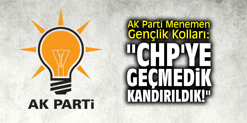 AK Parti Menemen Gençlik Kolları: "CHP'ye geçmedik; kandırıldık!"