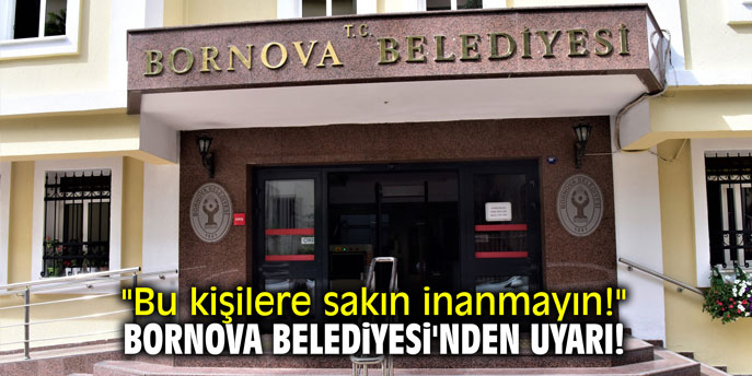 "Bu kişilere sakın inanmayın!" Bornova Belediyesi'nden uyarı!