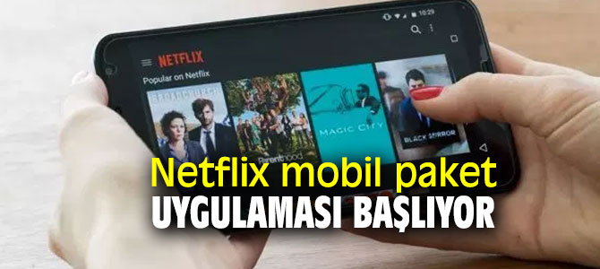 Netflix mobil paket uygulaması sonunda başlıyor